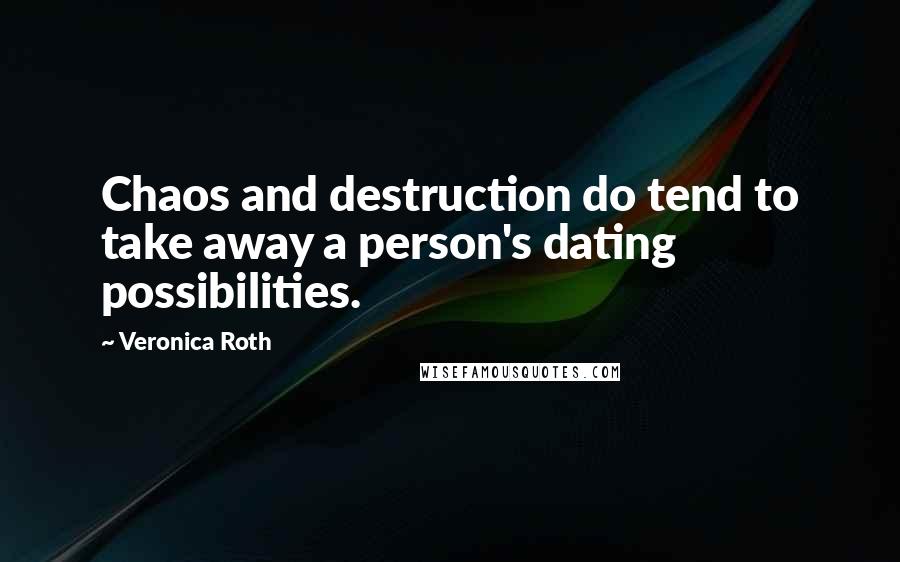 Veronica Roth Quotes: Chaos and destruction do tend to take away a person's dating possibilities.