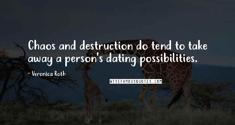 Veronica Roth Quotes: Chaos and destruction do tend to take away a person's dating possibilities.