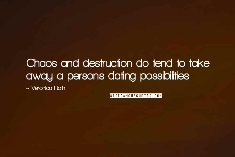 Veronica Roth Quotes: Chaos and destruction do tend to take away a person's dating possibilities.