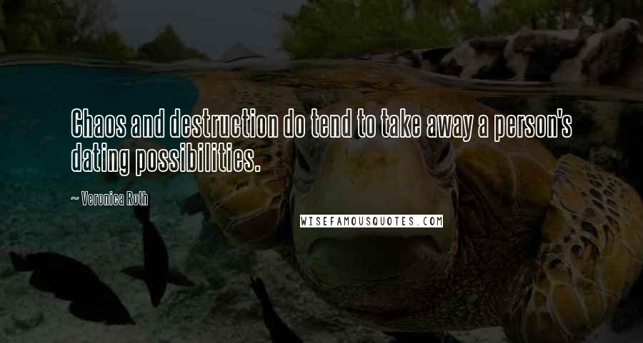 Veronica Roth Quotes: Chaos and destruction do tend to take away a person's dating possibilities.
