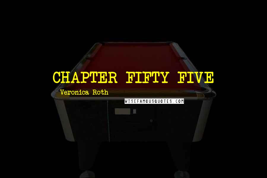 Veronica Roth Quotes: CHAPTER FIFTY-FIVE