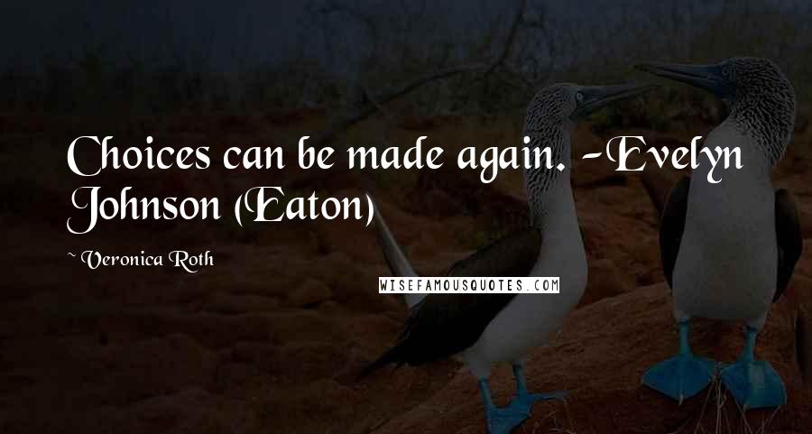 Veronica Roth Quotes: Choices can be made again. -Evelyn Johnson (Eaton)