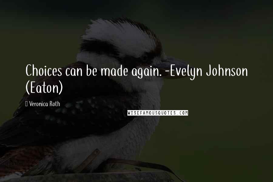Veronica Roth Quotes: Choices can be made again. -Evelyn Johnson (Eaton)