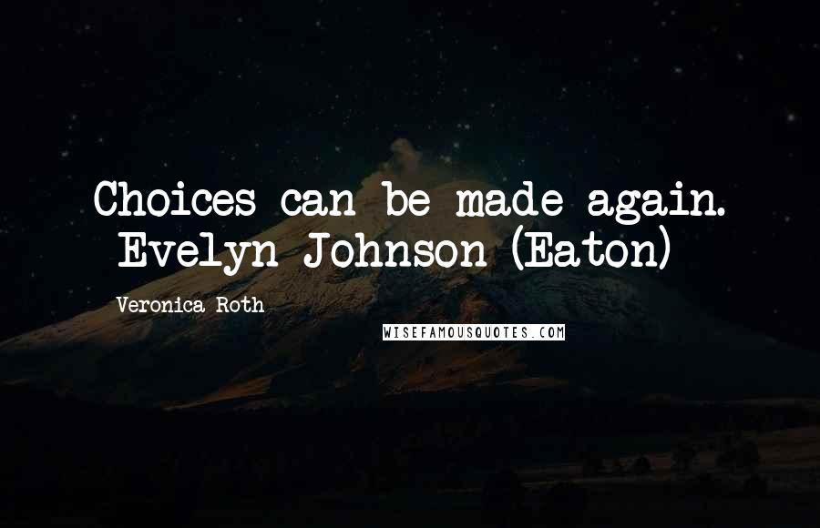 Veronica Roth Quotes: Choices can be made again. -Evelyn Johnson (Eaton)