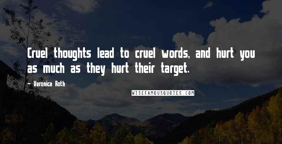 Veronica Roth Quotes: Cruel thoughts lead to cruel words, and hurt you as much as they hurt their target.