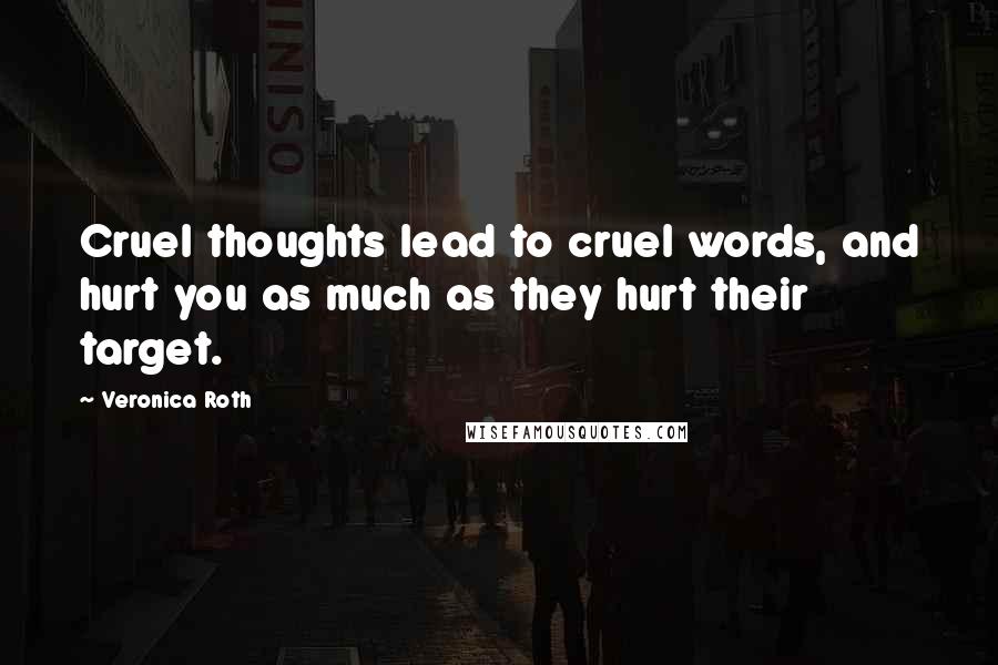 Veronica Roth Quotes: Cruel thoughts lead to cruel words, and hurt you as much as they hurt their target.