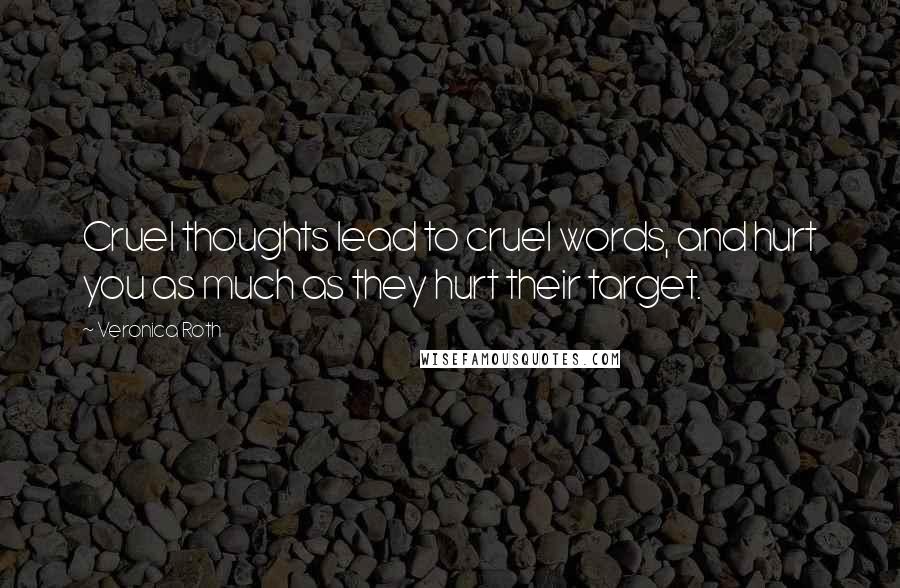 Veronica Roth Quotes: Cruel thoughts lead to cruel words, and hurt you as much as they hurt their target.