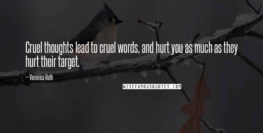 Veronica Roth Quotes: Cruel thoughts lead to cruel words, and hurt you as much as they hurt their target.