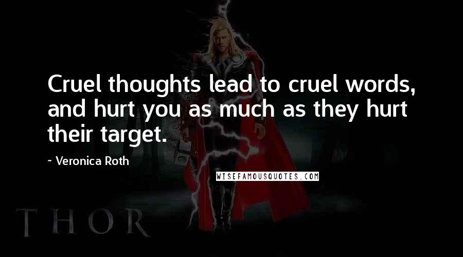 Veronica Roth Quotes: Cruel thoughts lead to cruel words, and hurt you as much as they hurt their target.