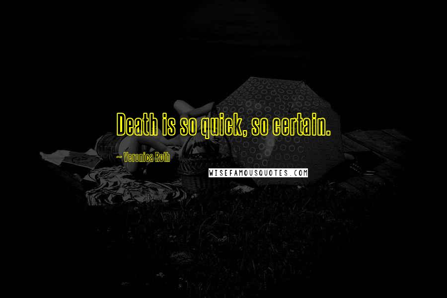 Veronica Roth Quotes: Death is so quick, so certain.