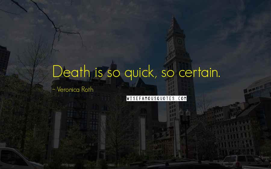 Veronica Roth Quotes: Death is so quick, so certain.