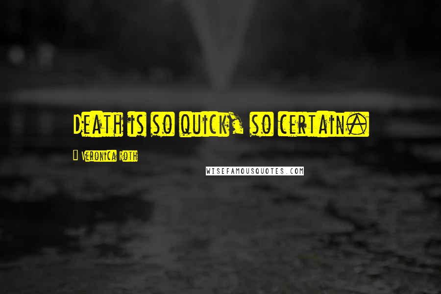 Veronica Roth Quotes: Death is so quick, so certain.