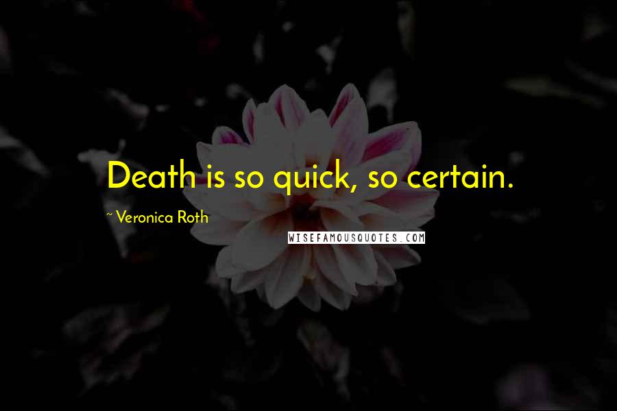 Veronica Roth Quotes: Death is so quick, so certain.