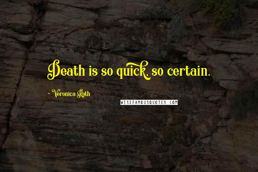 Veronica Roth Quotes: Death is so quick, so certain.