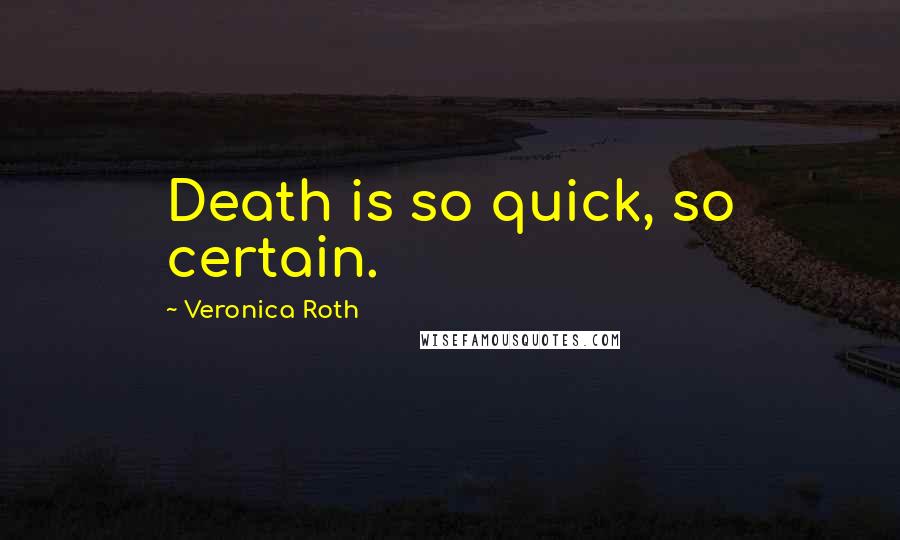 Veronica Roth Quotes: Death is so quick, so certain.