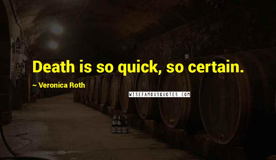 Veronica Roth Quotes: Death is so quick, so certain.