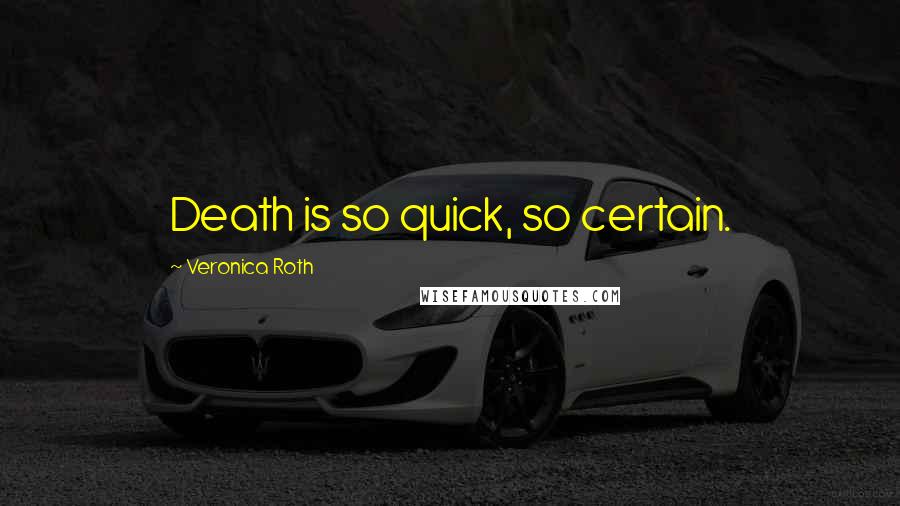 Veronica Roth Quotes: Death is so quick, so certain.