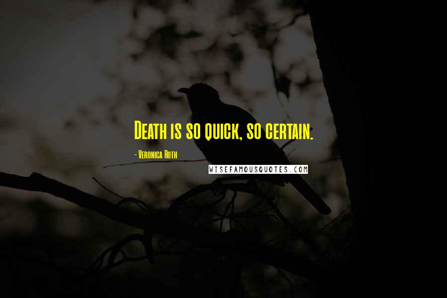 Veronica Roth Quotes: Death is so quick, so certain.