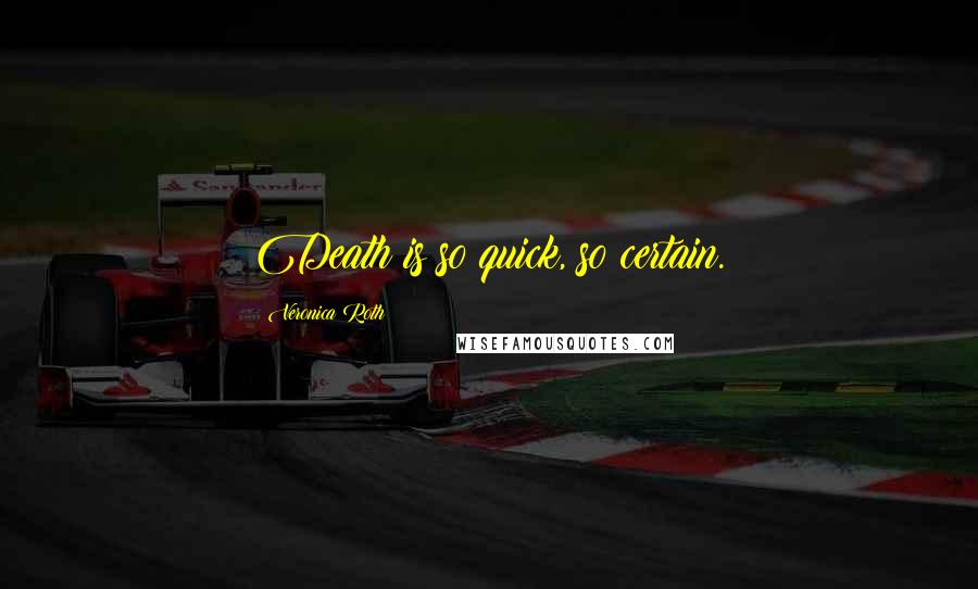 Veronica Roth Quotes: Death is so quick, so certain.