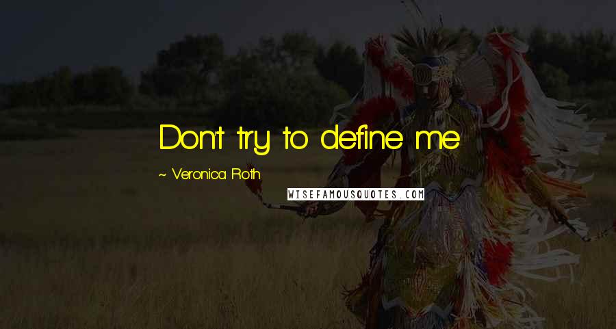 Veronica Roth Quotes: Don't try to define me