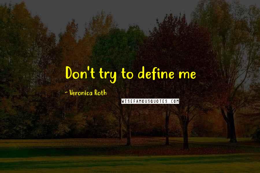 Veronica Roth Quotes: Don't try to define me