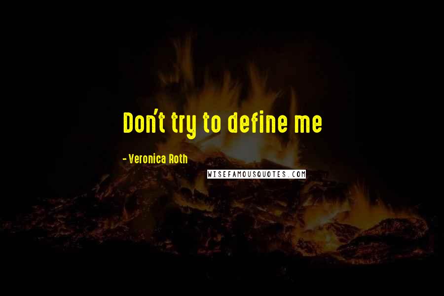Veronica Roth Quotes: Don't try to define me