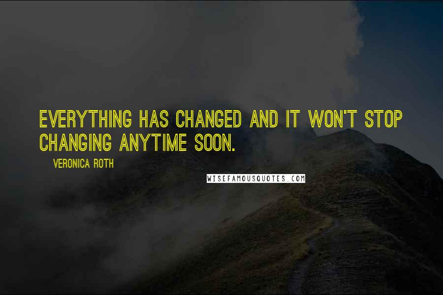 Veronica Roth Quotes: Everything has changed and it won't stop changing anytime soon.