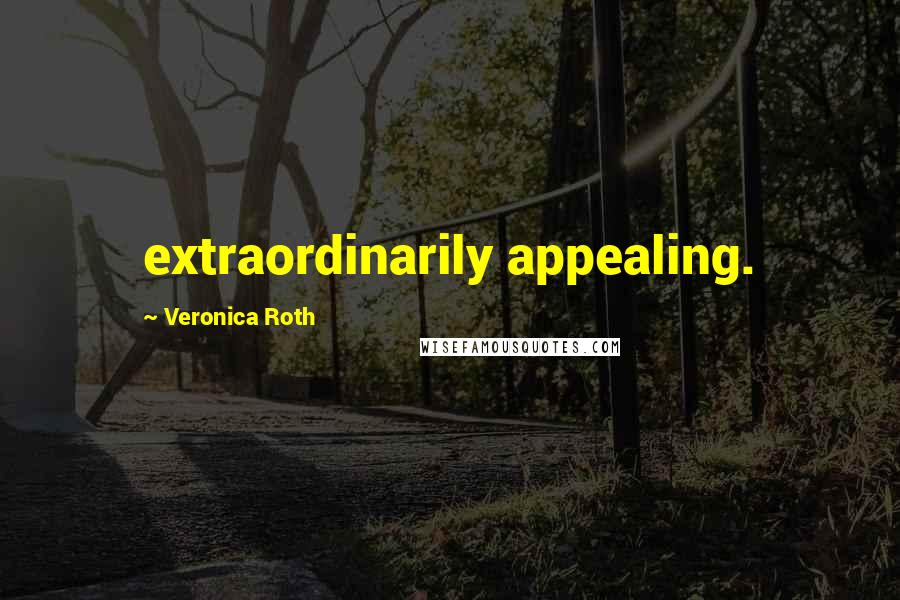 Veronica Roth Quotes: extraordinarily appealing.