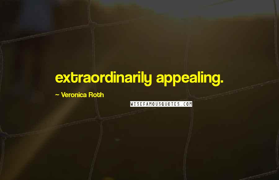 Veronica Roth Quotes: extraordinarily appealing.