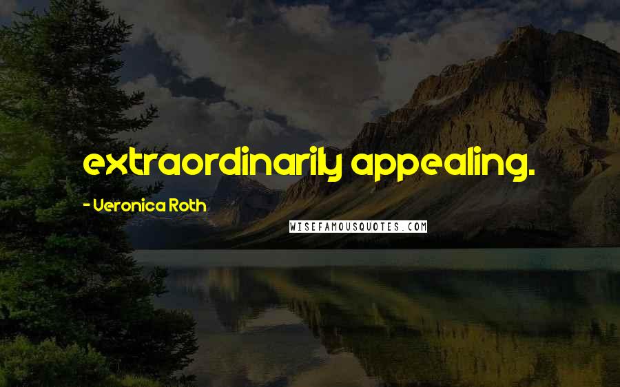 Veronica Roth Quotes: extraordinarily appealing.