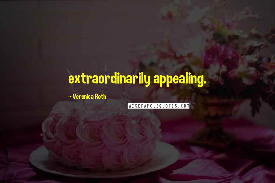 Veronica Roth Quotes: extraordinarily appealing.