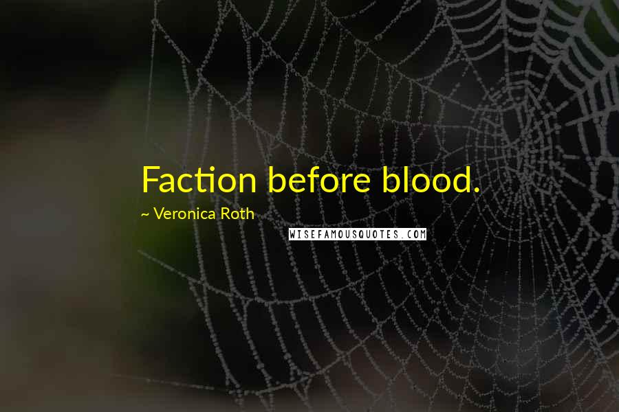 Veronica Roth Quotes: Faction before blood.