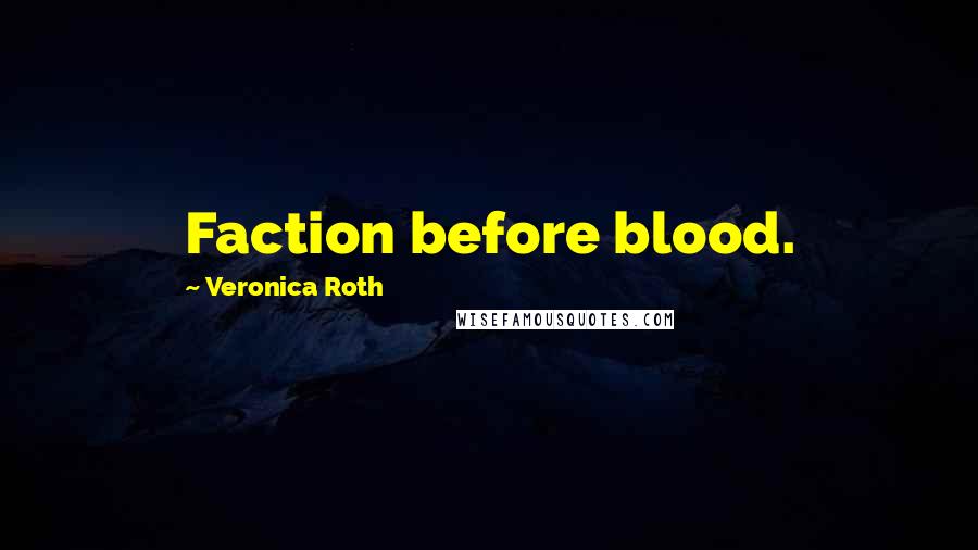 Veronica Roth Quotes: Faction before blood.