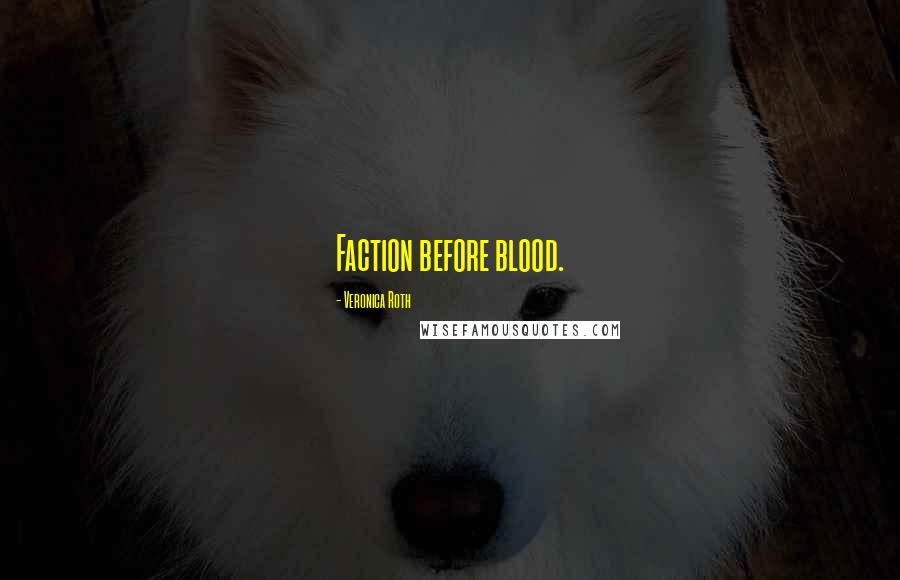 Veronica Roth Quotes: Faction before blood.