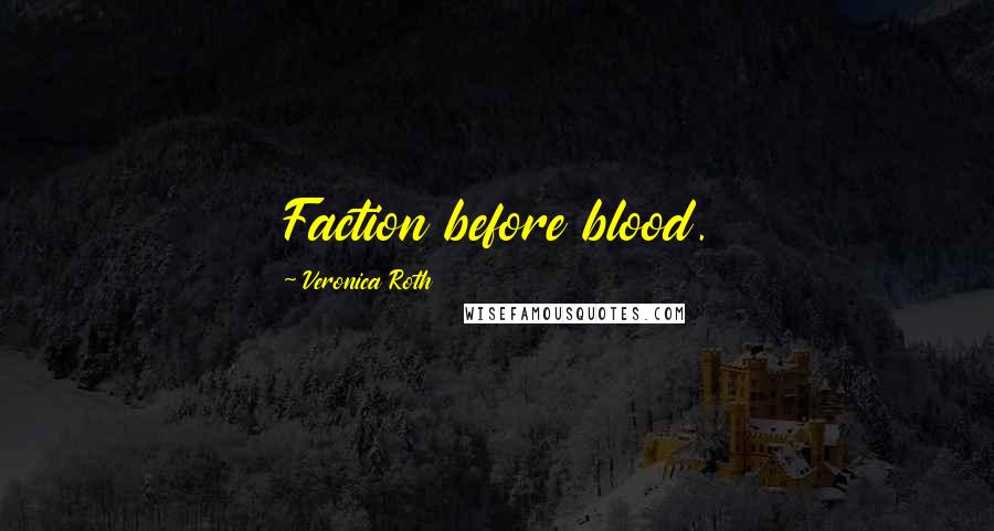 Veronica Roth Quotes: Faction before blood.