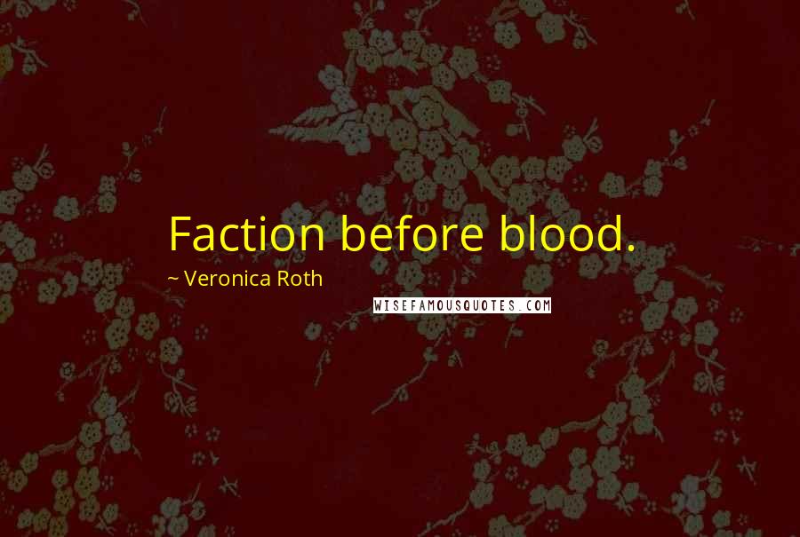Veronica Roth Quotes: Faction before blood.