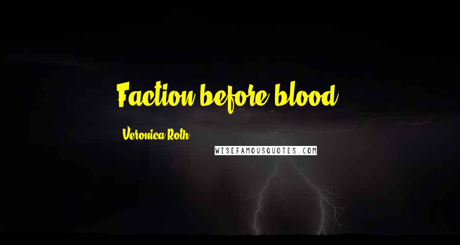 Veronica Roth Quotes: Faction before blood.