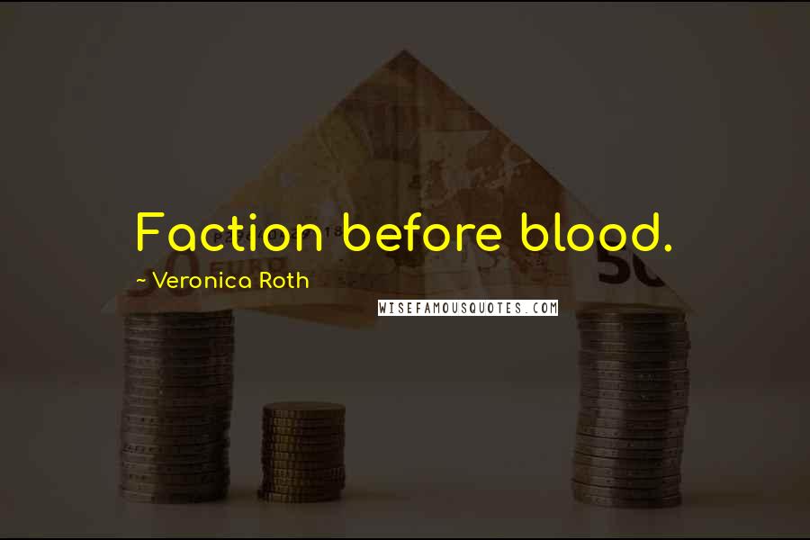 Veronica Roth Quotes: Faction before blood.
