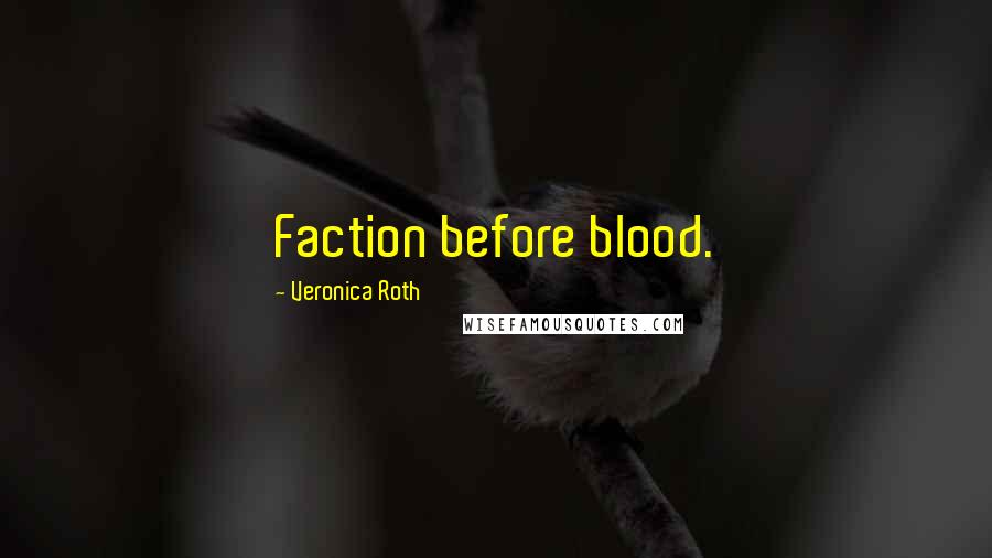 Veronica Roth Quotes: Faction before blood.