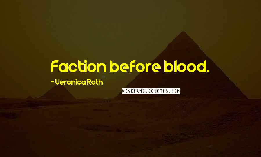 Veronica Roth Quotes: Faction before blood.