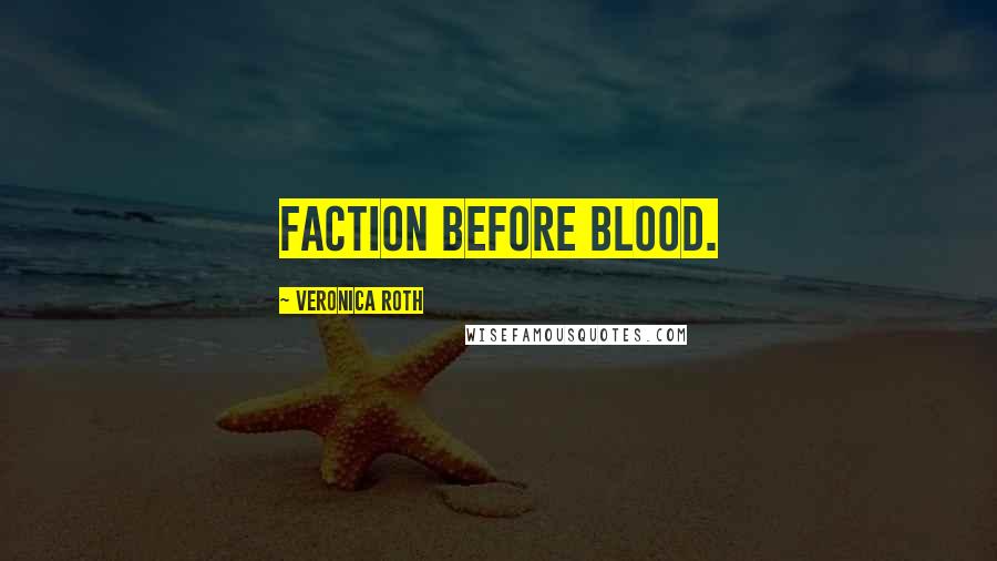Veronica Roth Quotes: Faction before blood.