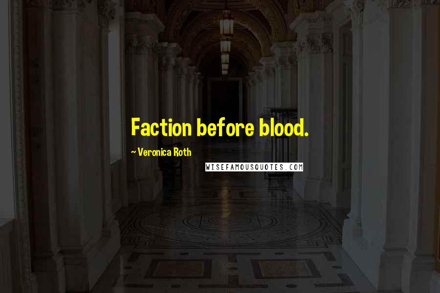 Veronica Roth Quotes: Faction before blood.