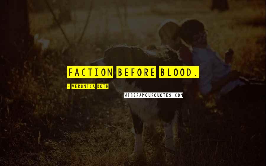 Veronica Roth Quotes: Faction before blood.