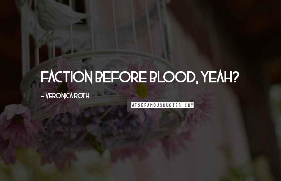 Veronica Roth Quotes: Faction before blood, yeah?