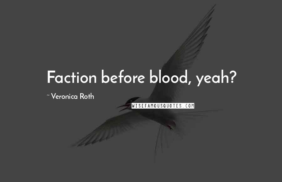 Veronica Roth Quotes: Faction before blood, yeah?