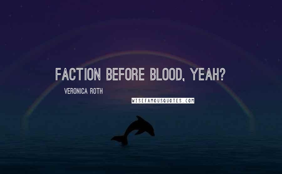 Veronica Roth Quotes: Faction before blood, yeah?