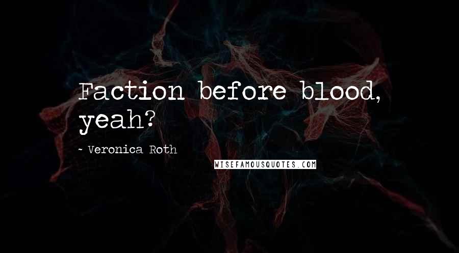 Veronica Roth Quotes: Faction before blood, yeah?