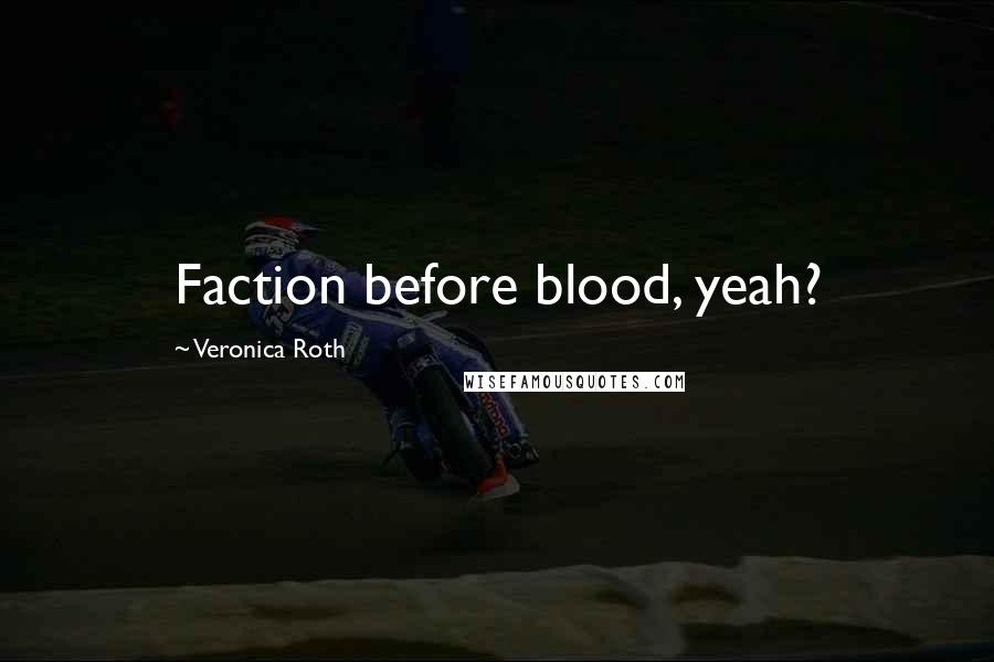 Veronica Roth Quotes: Faction before blood, yeah?
