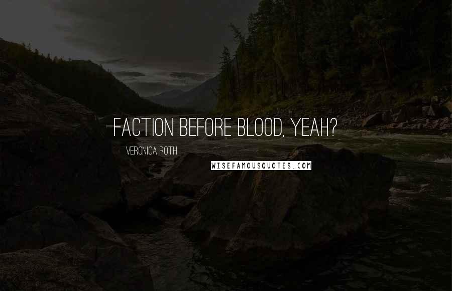 Veronica Roth Quotes: Faction before blood, yeah?