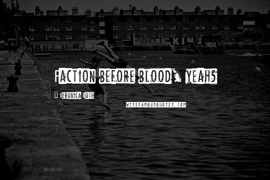 Veronica Roth Quotes: Faction before blood, yeah?